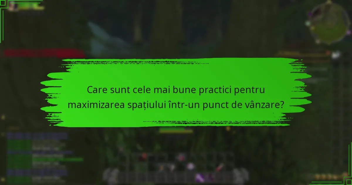 Care sunt cele mai bune practici pentru maximizarea spațiului într-un punct de vânzare?