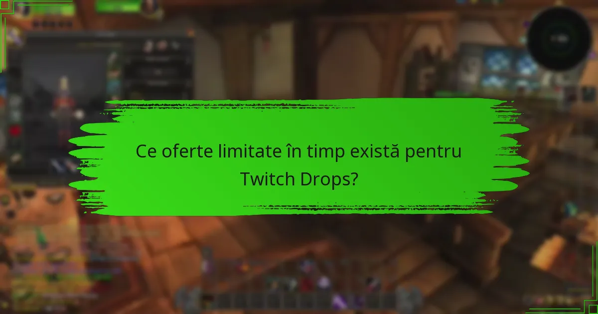 Ce oferte limitate în timp există pentru Twitch Drops?
