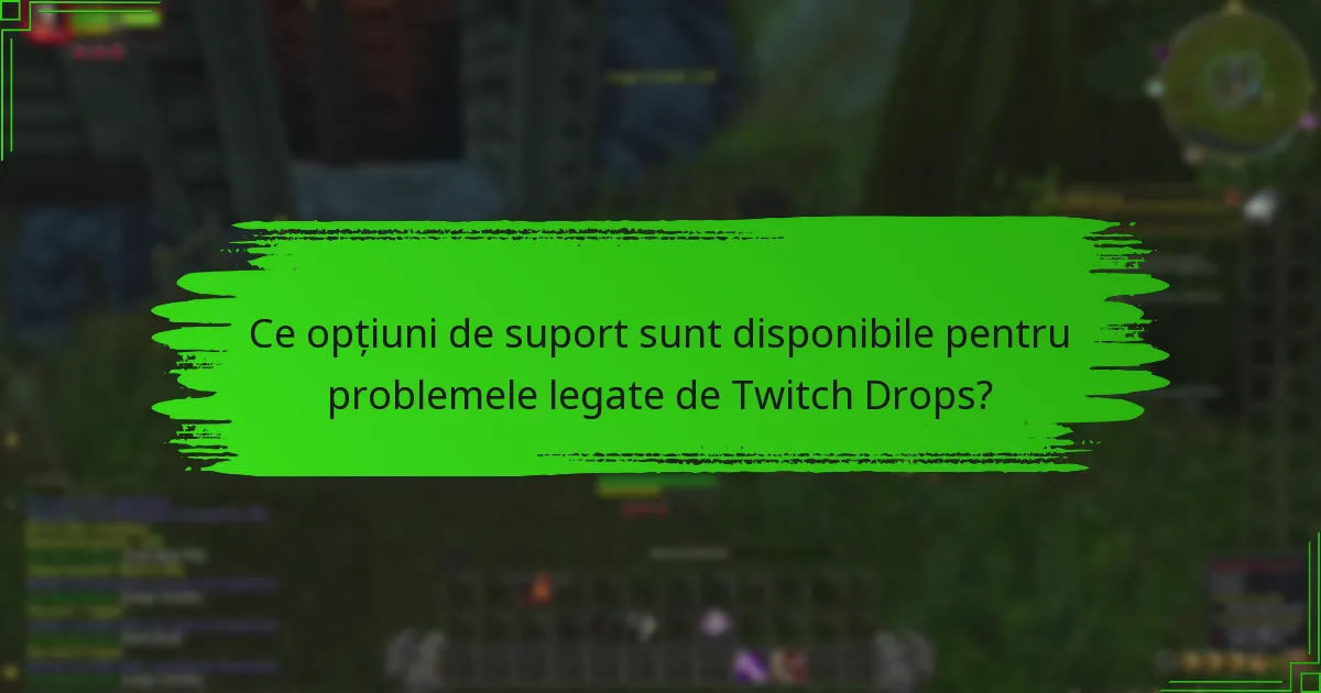 Ce opțiuni de suport sunt disponibile pentru problemele legate de Twitch Drops?