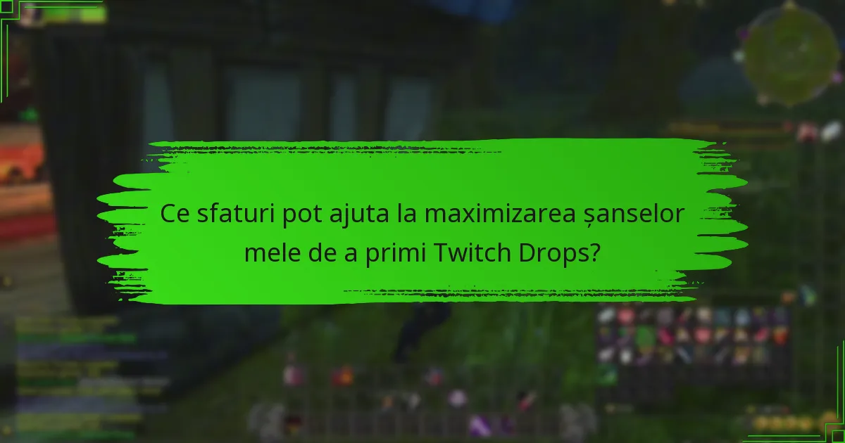 Ce sfaturi pot ajuta la maximizarea șanselor mele de a primi Twitch Drops?
